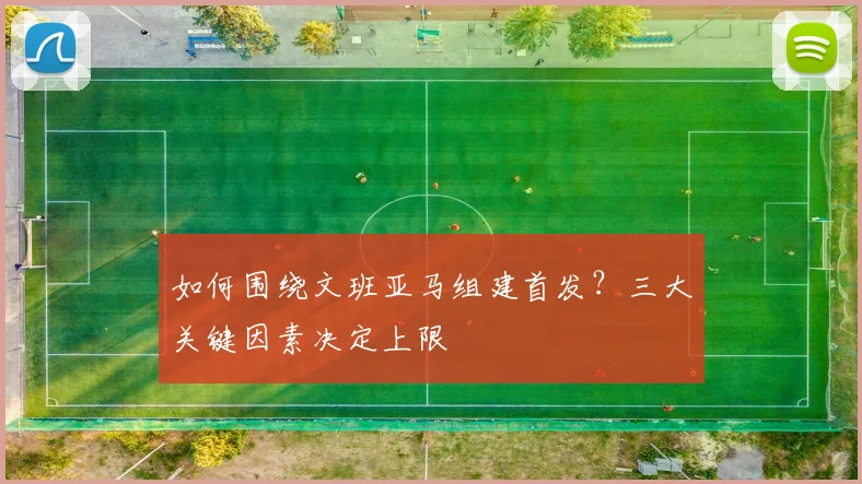 如何围绕文班亚马组建首发？三大关键因素决定上限